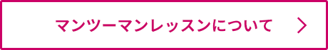 マンツーマンレッスンの詳細はこちら